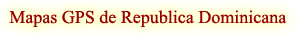 Dominican Republic Maps and a universal reference system Dominican Republic: there is 

everything - hotels, businesses, companies, shops, etc. = Best GPS maps on market for your Windows, 

Garmin device or Android smartphone. The most detailed, the most precise and the most reliable!